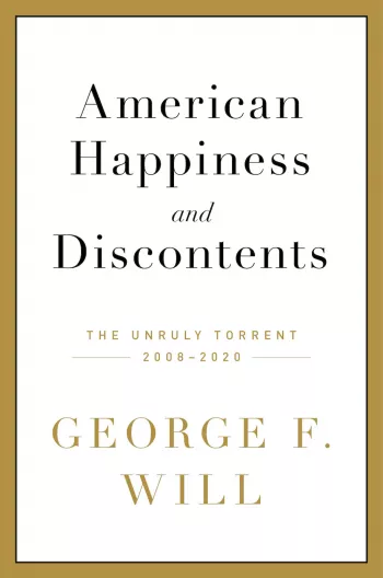 This essay was adapted from “American Happiness and Discontents” by George F. Will. Reprinted by permission of Hachette Book Group. All rights reserved. (Hachette Books)